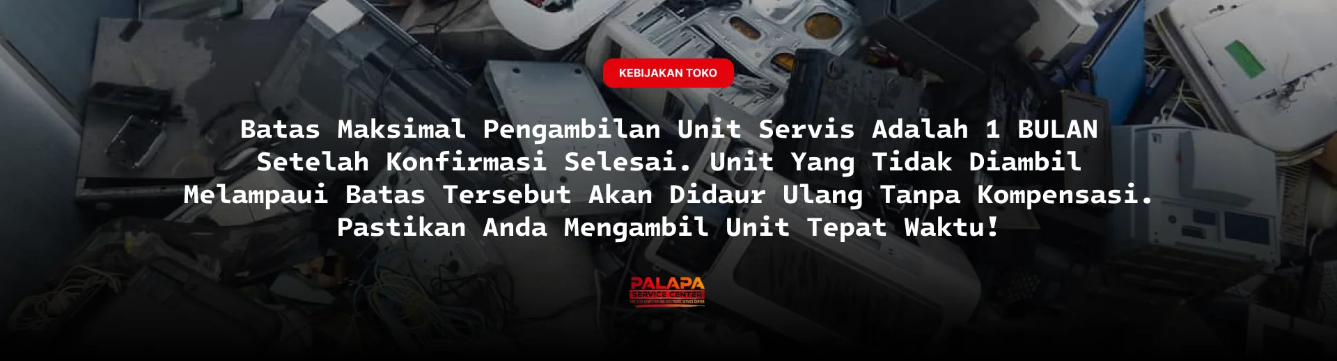 Informasi kebijakan pengambilan unit servis maksimal 1 bulan di Palapa Service Center