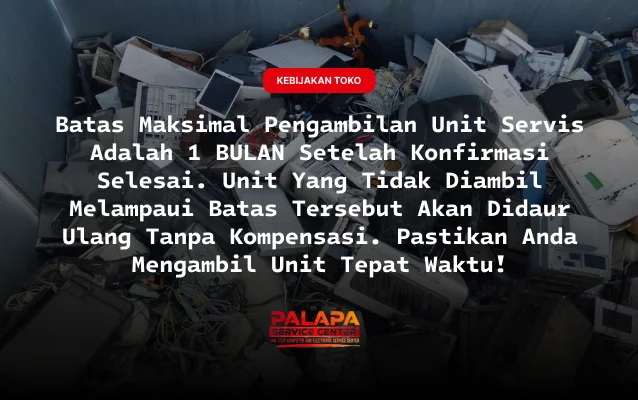 Informasi kebijakan pengambilan unit servis maksimal 1 bulan di Palapa Service Center